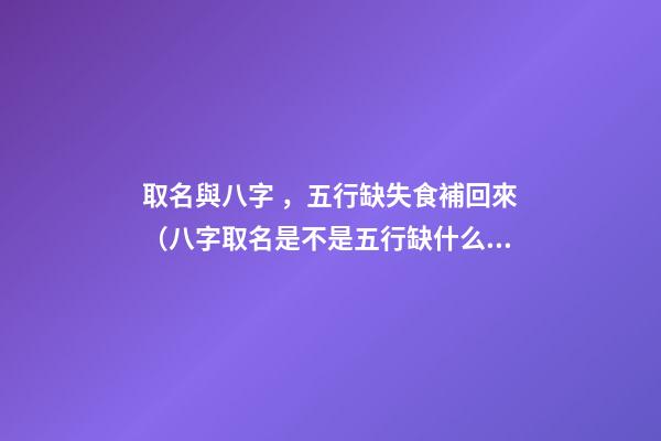 取名與八字，五行缺失食補回來（八字取名是不是五行缺什么就補什么）